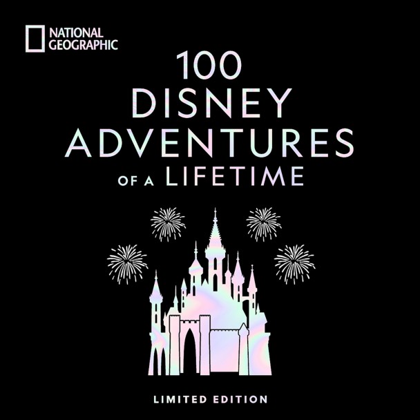 100 Disney Adventures of a Lifetime: Magical Experiences from Around the World Limited Edition – National Geographic