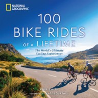 100 Bike Rides of a Lifetime – The World's Ultimate Cycling Experiences Book – National Geographic