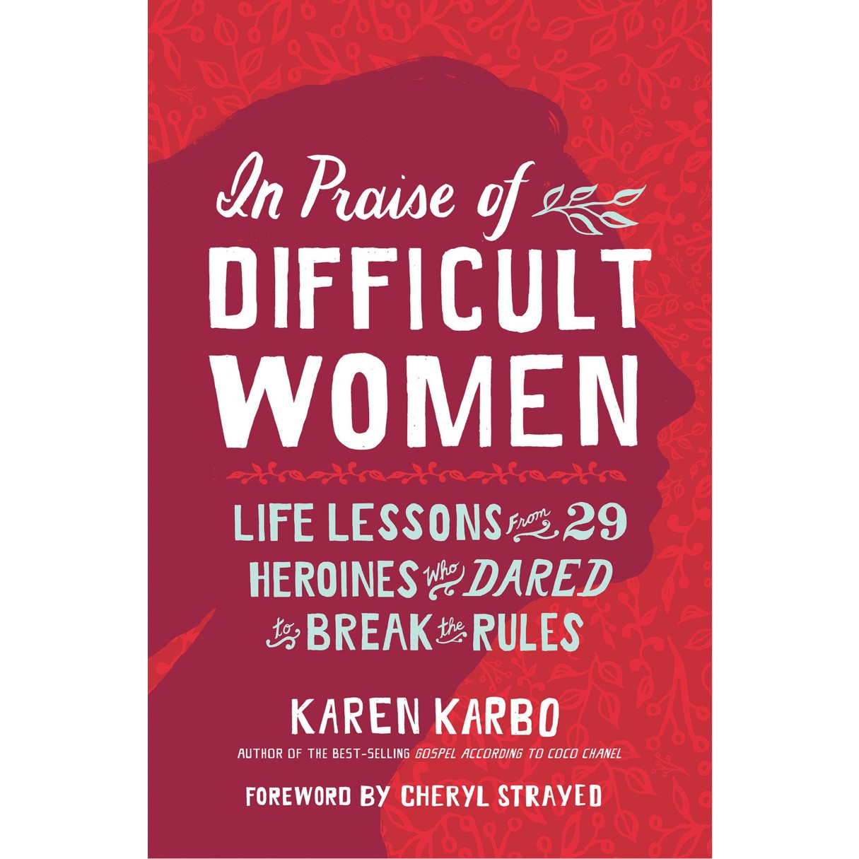In Praise of Difficult Women: Life Lessons from 29 Heroines Who Dared to Break the Rules Book – National Geographic