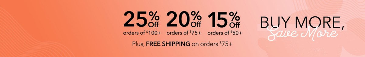 15% Off orders of $50+  20% Off orders of $75+  25% Off orders of $100+  Plus, FREE shipping on orders $75+ with Code: SAVEMORE